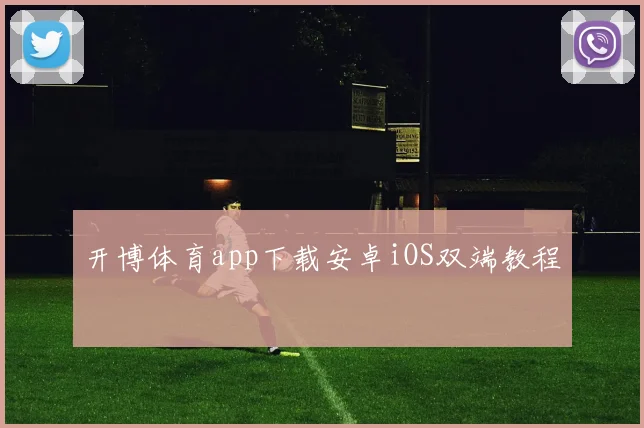 开博体育app下载安卓iOS双端教程