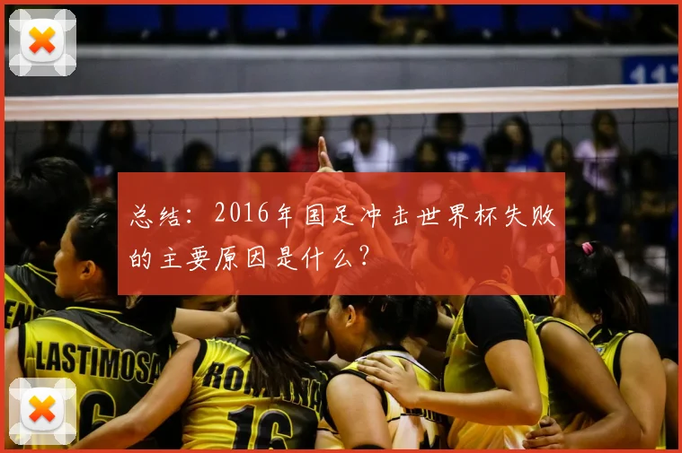 总结：2016年国足冲击世界杯失败的主要原因是什么？