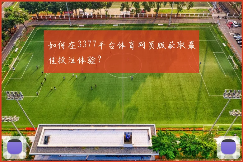 如何在3377平台体育网页版获取最佳投注体验？