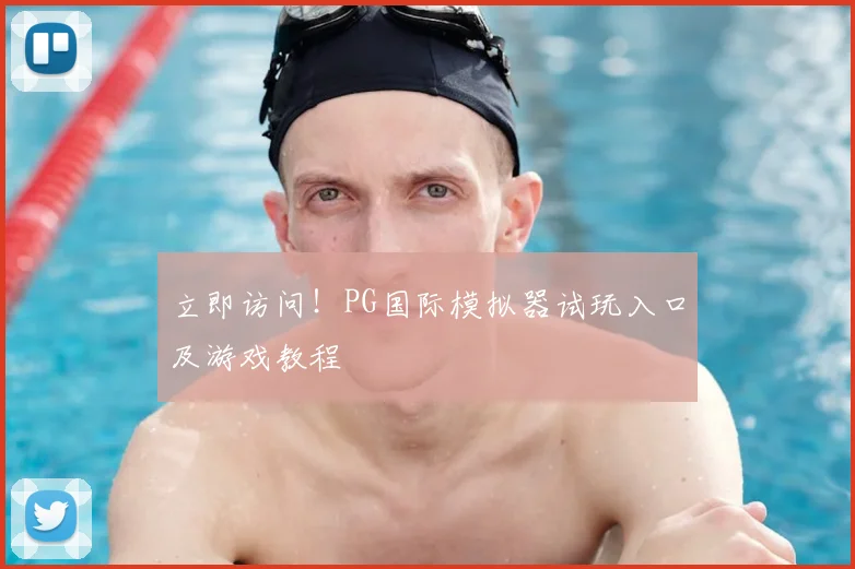 立即访问！PG国际模拟器试玩入口及游戏教程