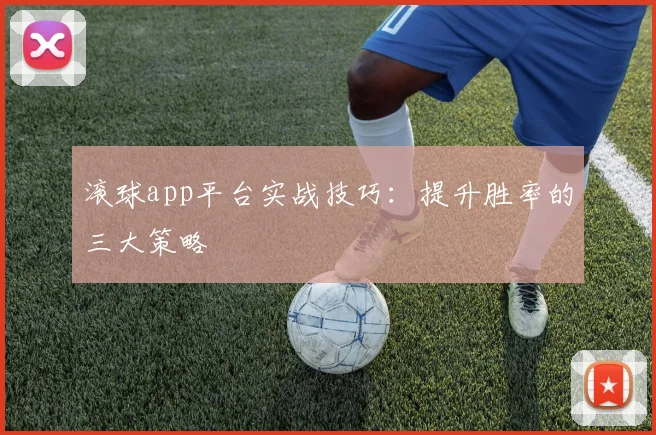 滚球app平台实战技巧：提升胜率的三大策略