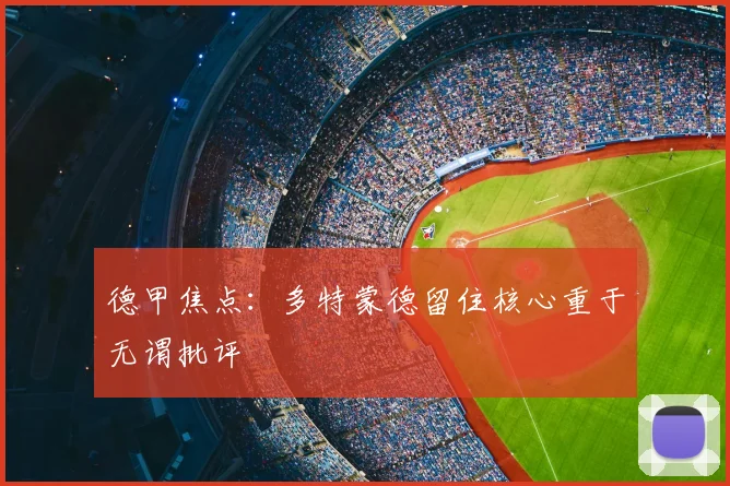 德甲焦点：多特蒙德留住核心重于无谓批评